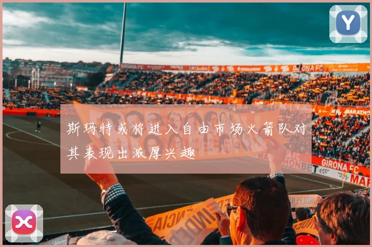 斯玛特或将进入自由市场火箭队对其表现出浓厚兴趣