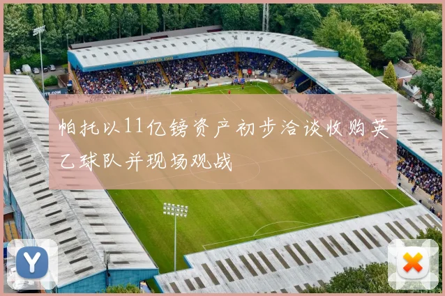 帕托以11亿镑资产初步洽谈收购英乙球队并现场观战