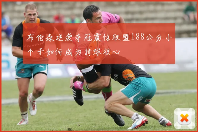 布伦森逆袭夺冠震惊联盟188公分小个子如何成为持球核心